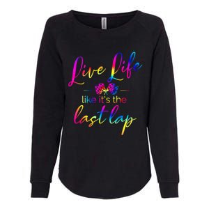 Live Life Like ItS The Last Lap Race Car Racing Saying Great Gift Womens California Wash Sweatshirt