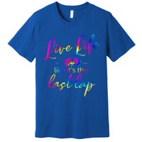 Live Life Like ItS The Last Lap Race Car Racing Saying Great Gift Premium T-Shirt