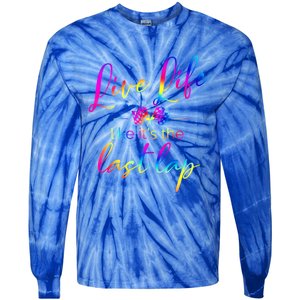 Live Life Like ItS The Last Lap Race Car Racing Saying Great Gift Tie-Dye Long Sleeve Shirt