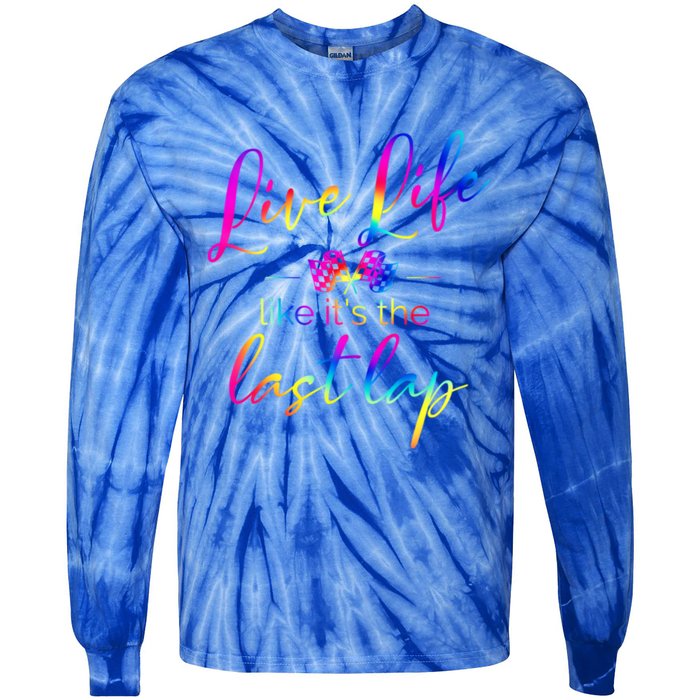 Live Life Like ItS The Last Lap Race Car Racing Saying Great Gift Tie-Dye Long Sleeve Shirt