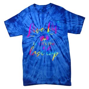 Live Life Like ItS The Last Lap Race Car Racing Saying Great Gift Tie-Dye T-Shirt