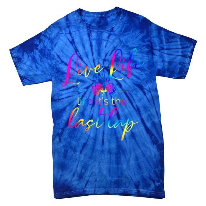 Live Life Like ItS The Last Lap Race Car Racing Saying Great Gift Tie-Dye T-Shirt