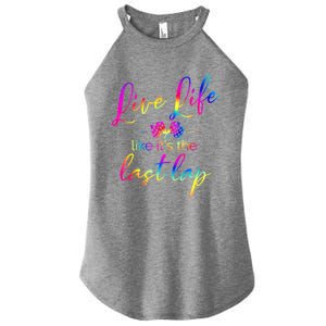 Live Life Like ItS The Last Lap Race Car Racing Saying Great Gift Women's Perfect Tri Rocker Tank