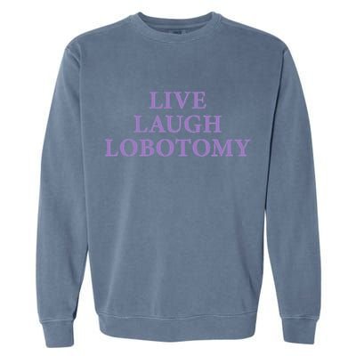 Live Laugh Lobotomy Funny Ironic 2000s Goth Punk Emo Garment-Dyed Sweatshirt