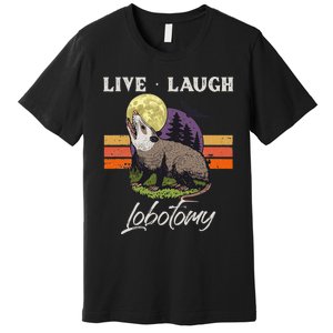 Live Laugh Lobotomy Opossum Funny Possum Lobotomies Premium T-Shirt