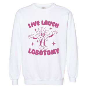 Live Laugh Lobotomy Flower Meme Garment-Dyed Sweatshirt