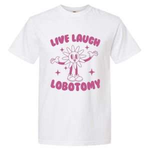 Live Laugh Lobotomy Flower Meme Garment-Dyed Heavyweight T-Shirt