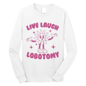 Live Laugh Lobotomy Flower Meme Long Sleeve Shirt