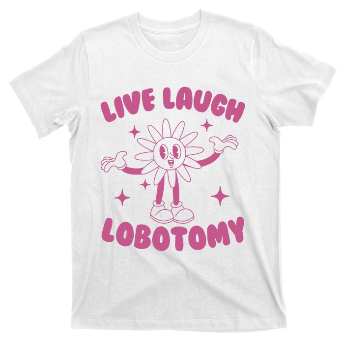 Live Laugh Lobotomy Flower Meme T-Shirt