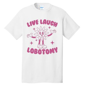 Live Laugh Lobotomy Flower Meme Tall T-Shirt