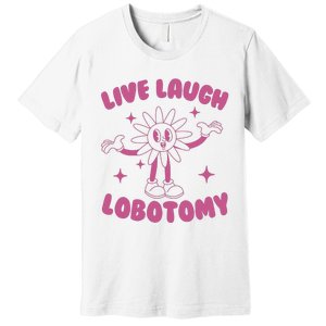 Live Laugh Lobotomy Flower Meme Premium T-Shirt