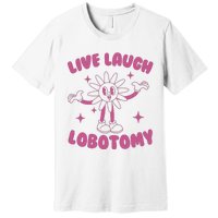 Live Laugh Lobotomy Flower Meme Premium T-Shirt