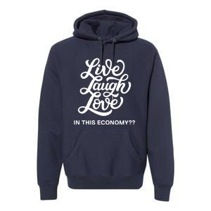 Live Laugh Love In This Economy Premium Hoodie