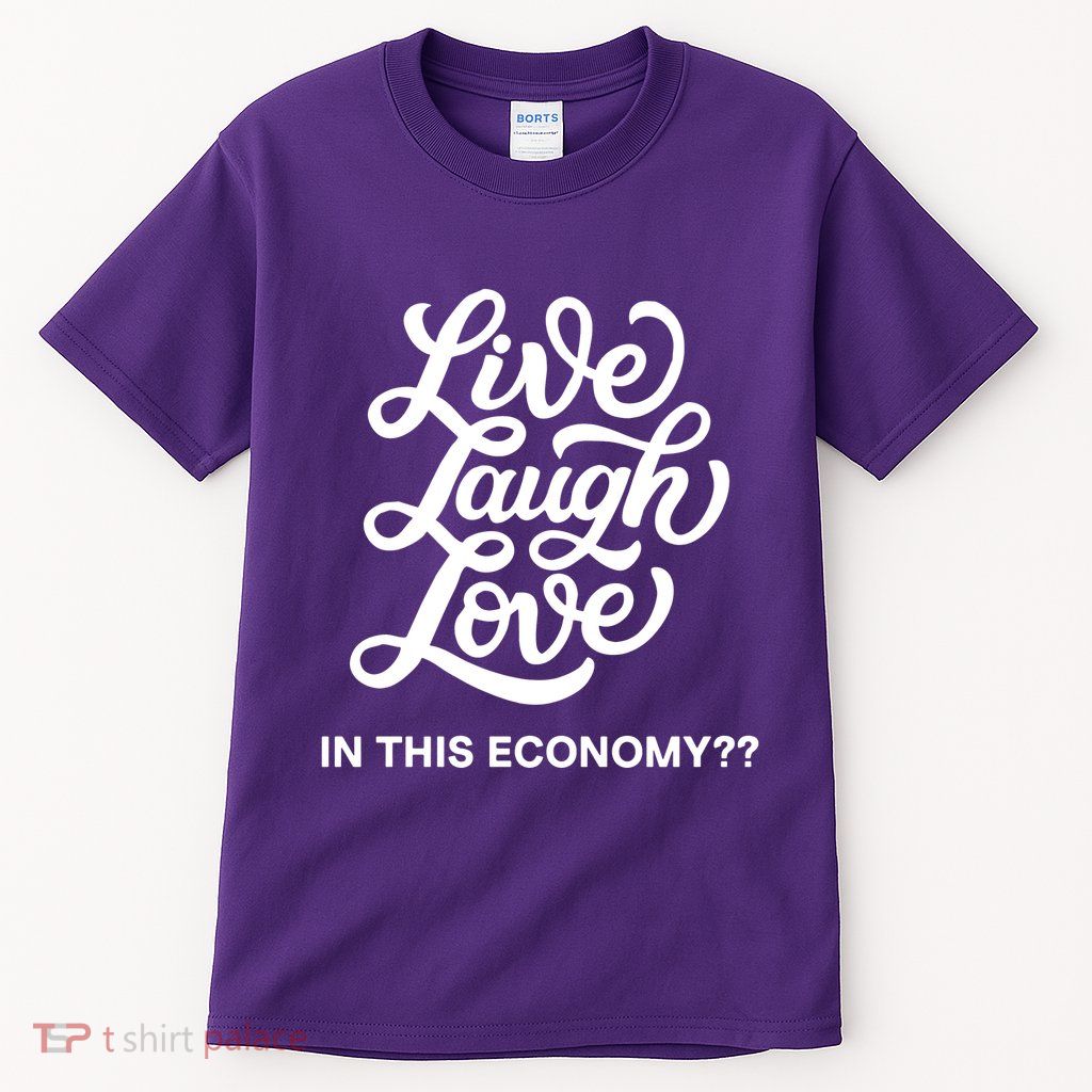 Live Laugh Love In This Economy Tall T-Shirt