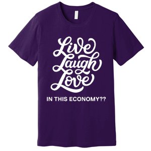 Live Laugh Love In This Economy Premium T-Shirt