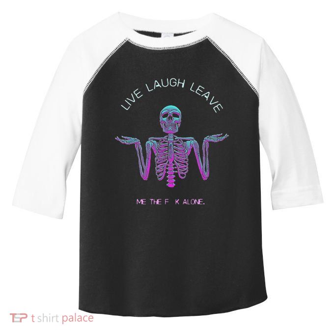 Live Laugh Leave Me The Fk Alone Funny Skeleton Retro Toddler Fine Jersey T-Shirt