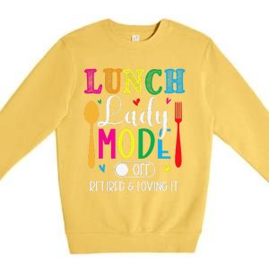 Lunch Lady Mode Off Loving It Retired Retirement Lunch Room Premium Crewneck Sweatshirt