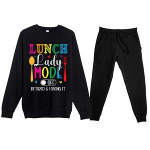 Lunch Lady Mode Off Loving It Retired Retirement Lunch Room Premium Crewneck Sweatsuit Set