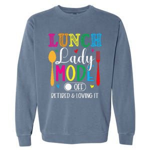 Lunch Lady Mode Off Loving It Retired Retirement Lunch Room Garment-Dyed Sweatshirt