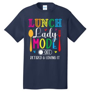 Lunch Lady Mode Off Loving It Retired Retirement Lunch Room Tall T-Shirt