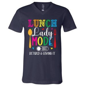 Lunch Lady Mode Off Loving It Retired Retirement Lunch Room V-Neck T-Shirt