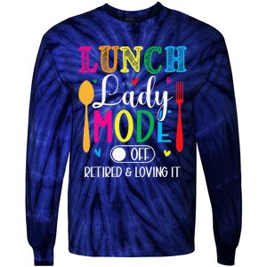 Lunch Lady Mode Off Loving It Retired Retirement Lunch Room Tie-Dye Long Sleeve Shirt