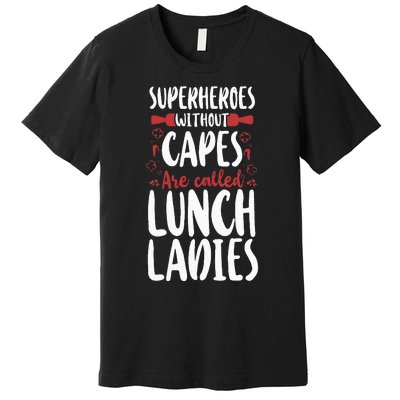 Lunch Lady Superheroes Without Capes Are Called Lunch Ladies Premium T-Shirt