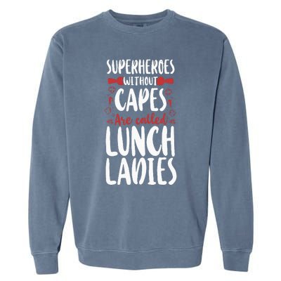 Lunch Lady Superheroes Without Capes Are Called Lunch Ladies Garment-Dyed Sweatshirt