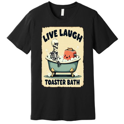 Live Laugh Toaster Bath Skeleton Vintage Funny Saying Premium T-Shirt