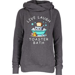 Mandatoryfunday Live Laugh Toaster Bath Sarcastic Unhinged Meme Saying Womens Funnel Neck Pullover Hood