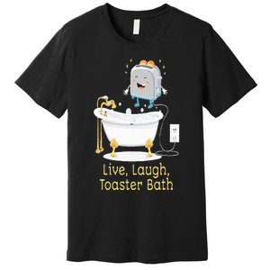 Mandatoryfunday Live Laugh Toaster Bath Premium T-Shirt