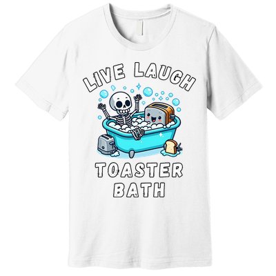 Live Laugh Toaster Bath Sarcastic Unhinged Meme Saying Premium T-Shirt