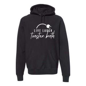 Live Laugh Toaster Bath Premium Hoodie