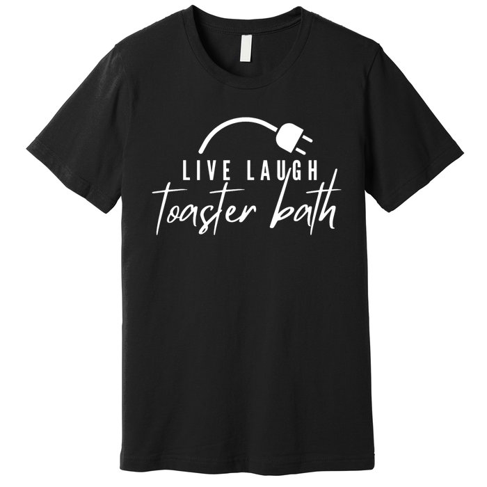 Live Laugh Toaster Bath Premium T-Shirt