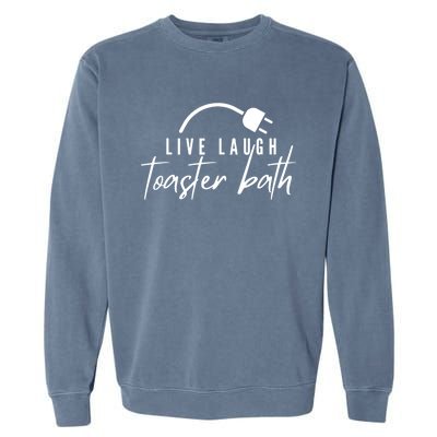 Live Laugh Toaster Bath Garment-Dyed Sweatshirt