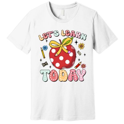 LetS Learn Today First Day Of School Premium T-Shirt