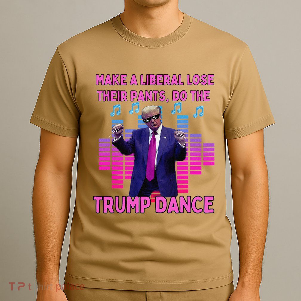 Liberals Lose Their Pants Funny Trump Dancing T-Shirt