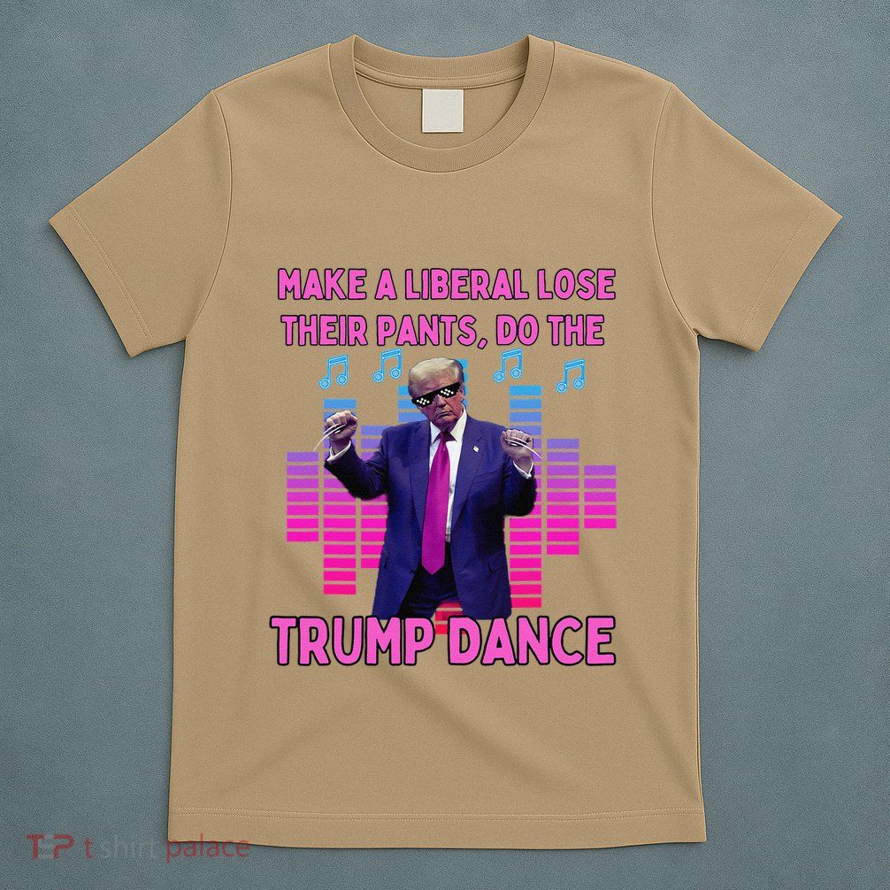 Liberals Lose Their Pants Funny Trump Dancing T-Shirt