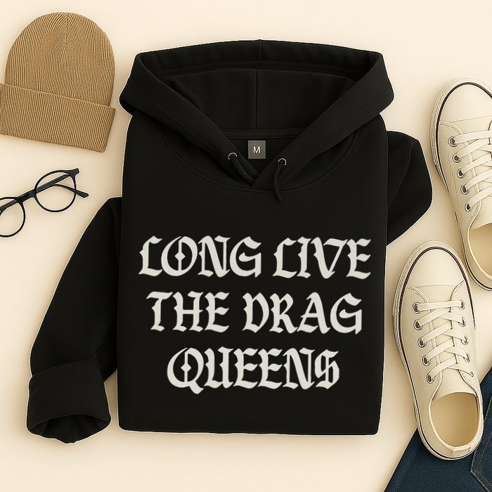 Long Live The Drag Queens Drag Is Not Crime Support The Drag Hoodie