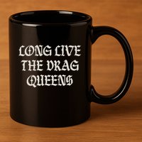 Long Live The Drag Queens Drag Is Not Crime Support The Drag 11oz C Handle Ceramic Mug