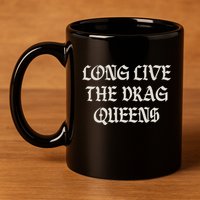 Long Live The Drag Queens Drag Is Not Crime Support The Drag 11oz C Handle Ceramic Mug