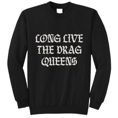 Long Live The Drag Queens Drag Is Not Crime Support The Drag Tall Sweatshirt