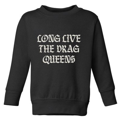 Long Live The Drag Queens Drag Is Not Crime Support The Drag Toddler Sweatshirt