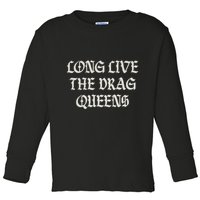 Long Live The Drag Queens Drag Is Not Crime Support The Drag Toddler Long Sleeve Shirt