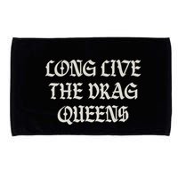 Long Live The Drag Queens Drag Is Not Crime Support The Drag Microfiber Hand Towel