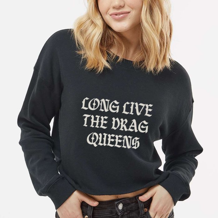Long Live The Drag Queens Drag Is Not Crime Support The Drag Cropped Pullover Crew