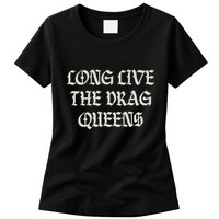 Long Live The Drag Queens Drag Is Not Crime Support The Drag Womens T-Shirt