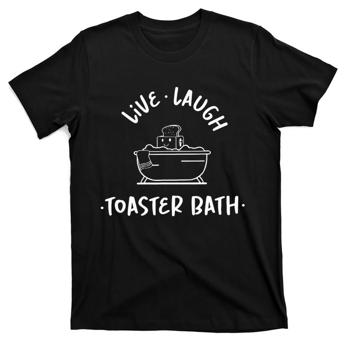 Live Laugh Toaster Bath Funny Saying T-Shirt