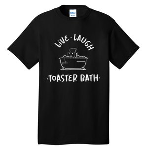 Live Laugh Toaster Bath Funny Saying Tall T-Shirt