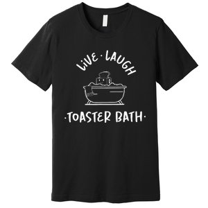 Live Laugh Toaster Bath Funny Saying Premium T-Shirt